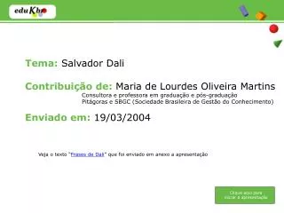 Tema: Salvador Dali Contribuição de: Maria de Lourdes Oliveira Martins Consultora e professora em graduação e pós-gradua