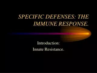 SPECIFIC DEFENSES: THE IMMUNE RESPONSE.