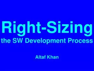 Right-Sizing the SW Development Process Altaf Khan