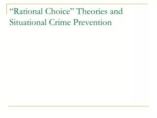 “Rational Choice” Theories and Situational Crime Prevention