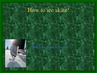 How to ice skate!