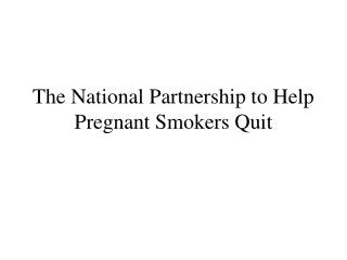 The National Partnership to Help Pregnant Smokers Quit