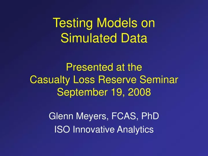 testing models on simulated data presented at the casualty loss reserve seminar september 19 2008