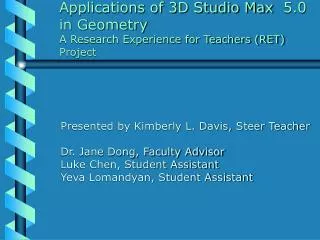 Applications of 3D Studio Max 	5.0 	in Geometry 	A Research Experience for Teachers (RET) 	Project