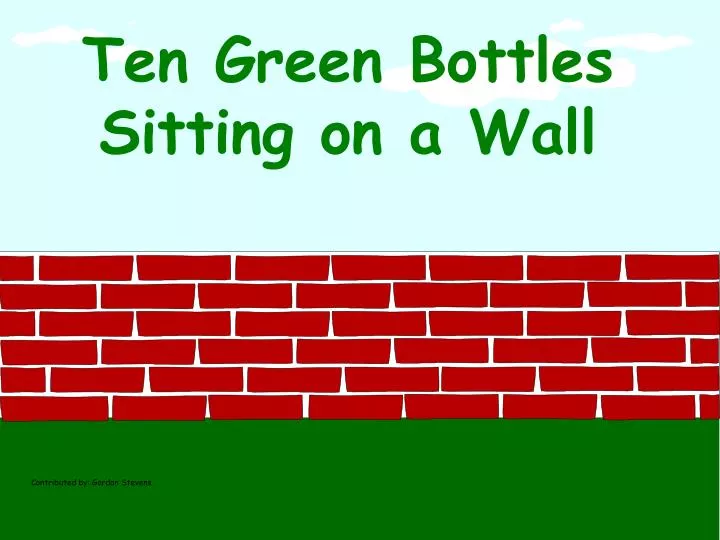 ten green bottles sitting on a wall