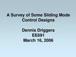 A Survey of Some Sliding Mode Control Designs Dennis Driggers EE691 March 16, 2006