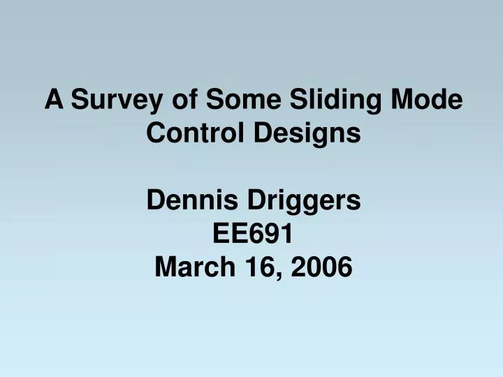 a survey of some sliding mode control designs dennis driggers ee691 march 16 2006