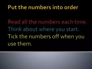 Put the numbers into order Read all the numbers each time. Think about where you start. Tick the numbers off when you us