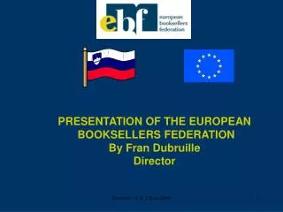 PRESENTATION OF THE EUROPEAN BOOKSELLERS FEDERATION By Fran Dubruille Director