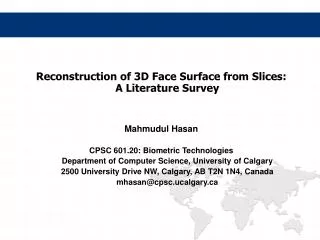 Reconstruction of 3D Face Surface from Slices: A Literature Survey Mahmudul Hasan CPSC 601.20: Biometric Technologies