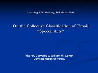 Learning TFC Meeting, SRI March 2005 On the Collective Classification of Email “Speech Acts”