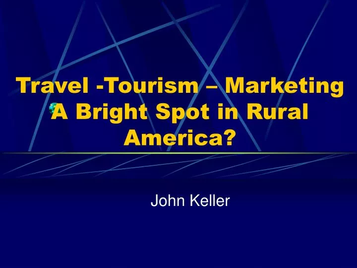 travel tourism marketing a bright spot in rural america