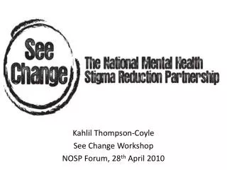 Kahlil Thompson-Coyle See Change Workshop NOSP Forum, 28 th April 2010