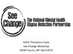 Kahlil Thompson-Coyle See Change Workshop NOSP Forum, 28 th April 2010 - slide 1