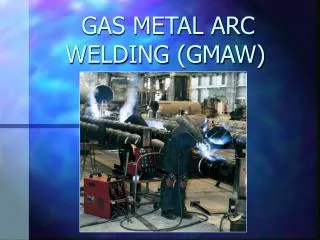 GAS METAL ARC WELDING (GMAW)