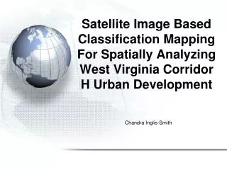 Satellite Image Based Classification Mapping For Spatially Analyzing West Virginia Corridor H Urban Development