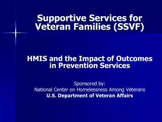 Supportive Services for Veteran Families (SSVF) HMIS and the Impact of Outcomes in Prevention Services Sponsored by: