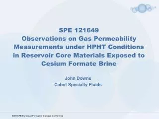 SPE 121649 Observations on Gas Permeability Measurements under HPHT Conditions in Reservoir Core Materials Exposed to C