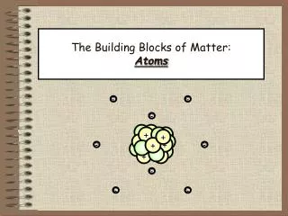 The Building Blocks of Matter: Atoms