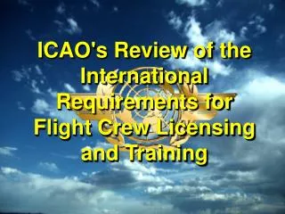 ICAO's Review of the International Requirements for Flight Crew Licensing and Training
