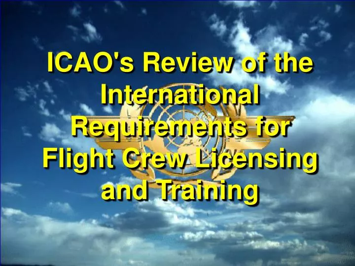 icao s review of the international requirements for flight crew licensing and training