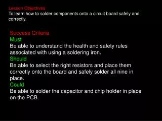 Lesson Objectives To learn how to solder components onto a circuit board safely and correctly.