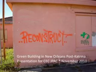 Green Building in New Orleans Post-Katrina Presentation for CEC JPAC * November 2010