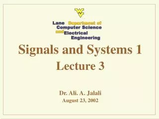 Signals and Systems 1 Lecture 3 Dr. Ali. A. Jalali August 23, 2002