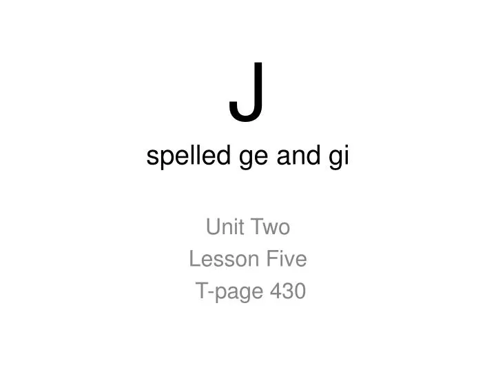 j spelled ge and gi