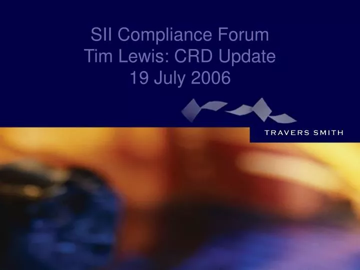 sii compliance forum tim lewis crd update 19 july 2006
