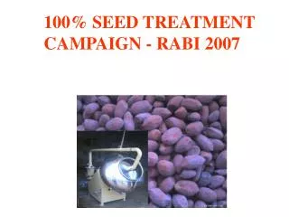 100% SEED TREATMENT 	CAMPAIGN - RABI 2007