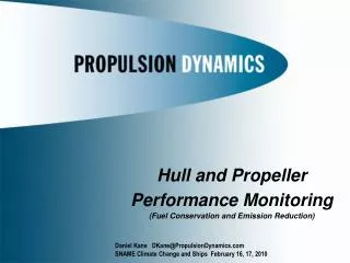 Hull and Propeller Performance Monitoring (Fuel Conservation and Emission Reduction) Daniel Kane DKane@PropulsionDynam
