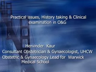 Practical issues, History taking &amp; Clinical 		examination in O&amp;G