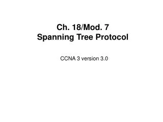 Ch. 18/Mod. 7 Spanning Tree Protocol