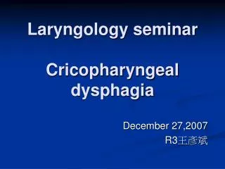 Laryngology seminar Cricopharyngeal dysphagia