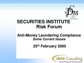 SECURITIES INSTITUTE Risk Forum Anti-Money Laundering Compliance Some Current Issues 25 th February 2005