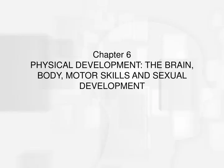 chapter 6 physical development the brain body motor skills and sexual development