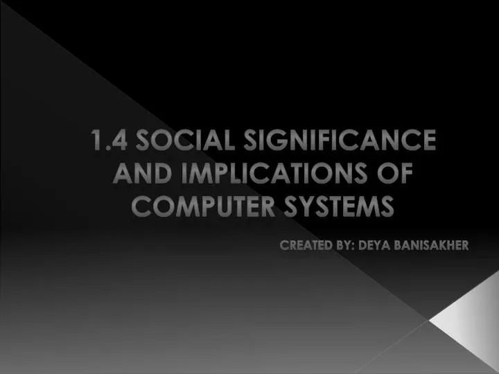 1 4 social significance and implications of computer systems created by deya banisakher