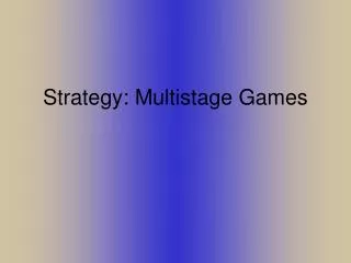 Strategy: Multistage Games