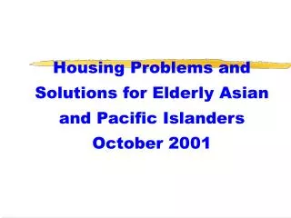 Housing Problems and Solutions for Elderly Asian and Pacific Islanders October 2001