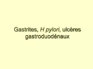 Gastrites, H pylori , ulcères gastroduodénaux