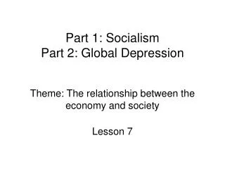 Part 1: Socialism Part 2: Global Depression Theme: The relationship between the economy and society