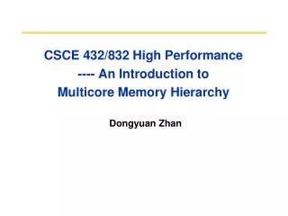 CSCE 432/832 High Performance ---- An Introduction to Multicore Memory Hierarchy