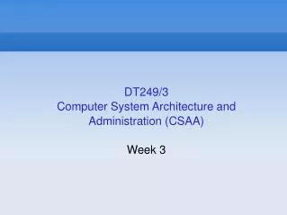 DT249/3 Computer System Architecture and Administration (CSAA) ‏ Week 3