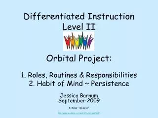 Differentiated Instruction Level II Orbital Project: 1. Roles, Routines &amp; Responsibilities 2. Habit of Mind ~ Persis