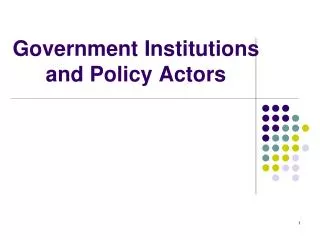 Government Institutions and Policy Actors
