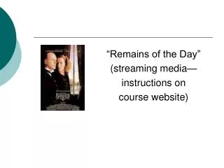 “Remains of the Day” (streaming media — instructions on course website )