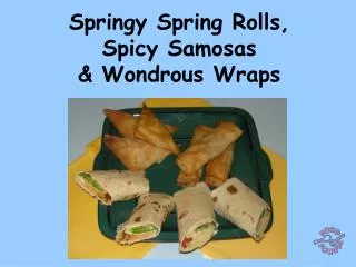 Springy Spring Rolls, Spicy Samosas &amp; Wondrous Wraps