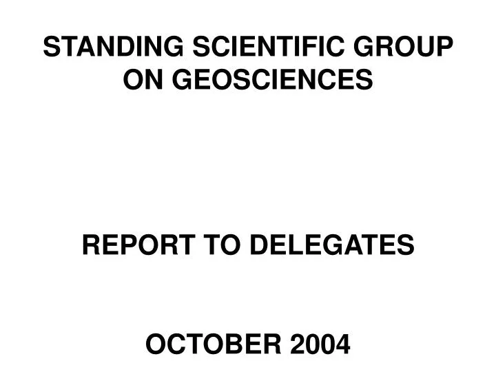 standing scientific group on geosciences report to delegates october 2004
