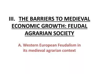 III.	 THE BARRIERS TO MEDIEVAL ECONOMIC GROWTH: FEUDAL AGRARIAN SOCIETY